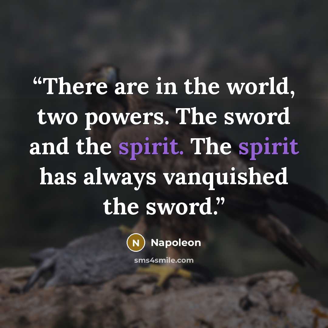 “There are in the world, two powers. The sword and the spirit. The spirit has always vanquished the sword.” quote by Napoleon