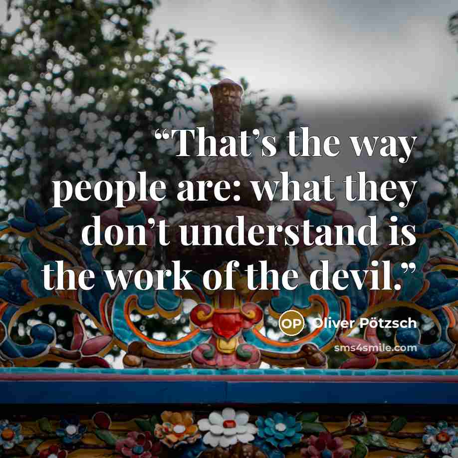 “That’s the way people are: what they don’t understand is the work of the devil.” quote by Oliver Pötzsch