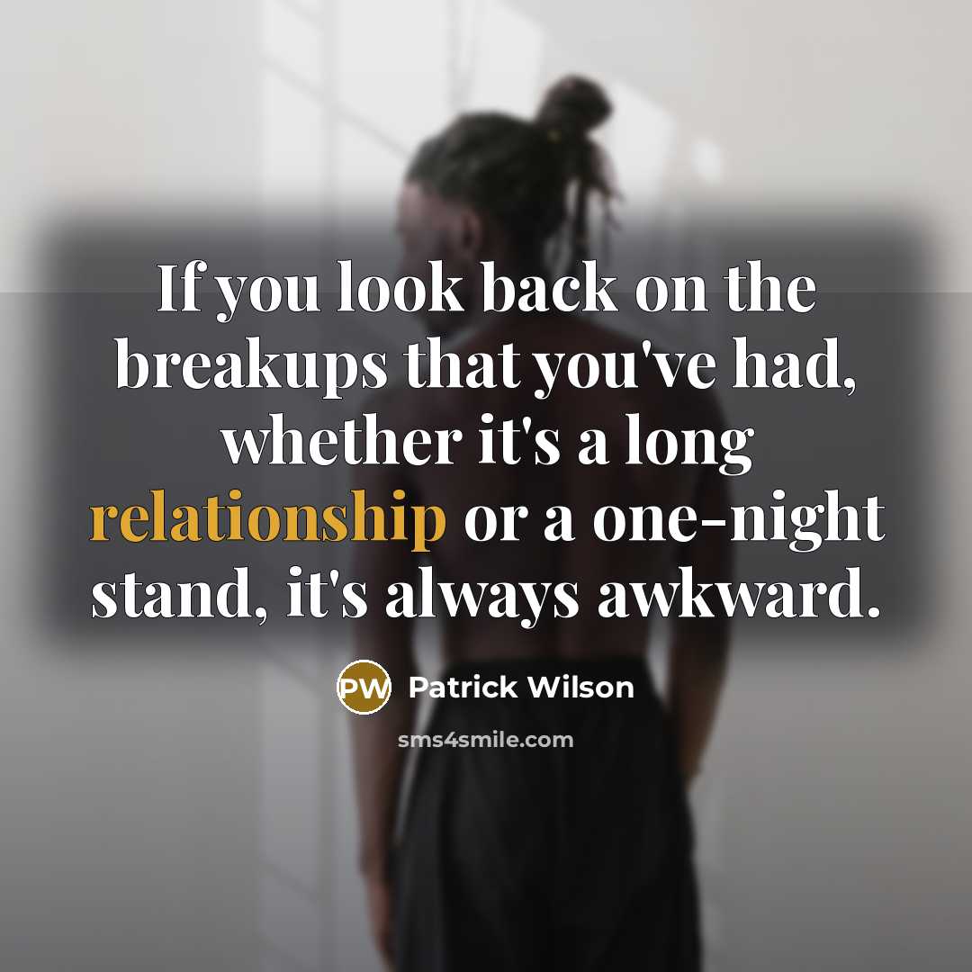 “If you look back on the breakups that you've had, whether it's a long relationship or a one-night stand, it's always awkward.” quote by Patrick Wilson