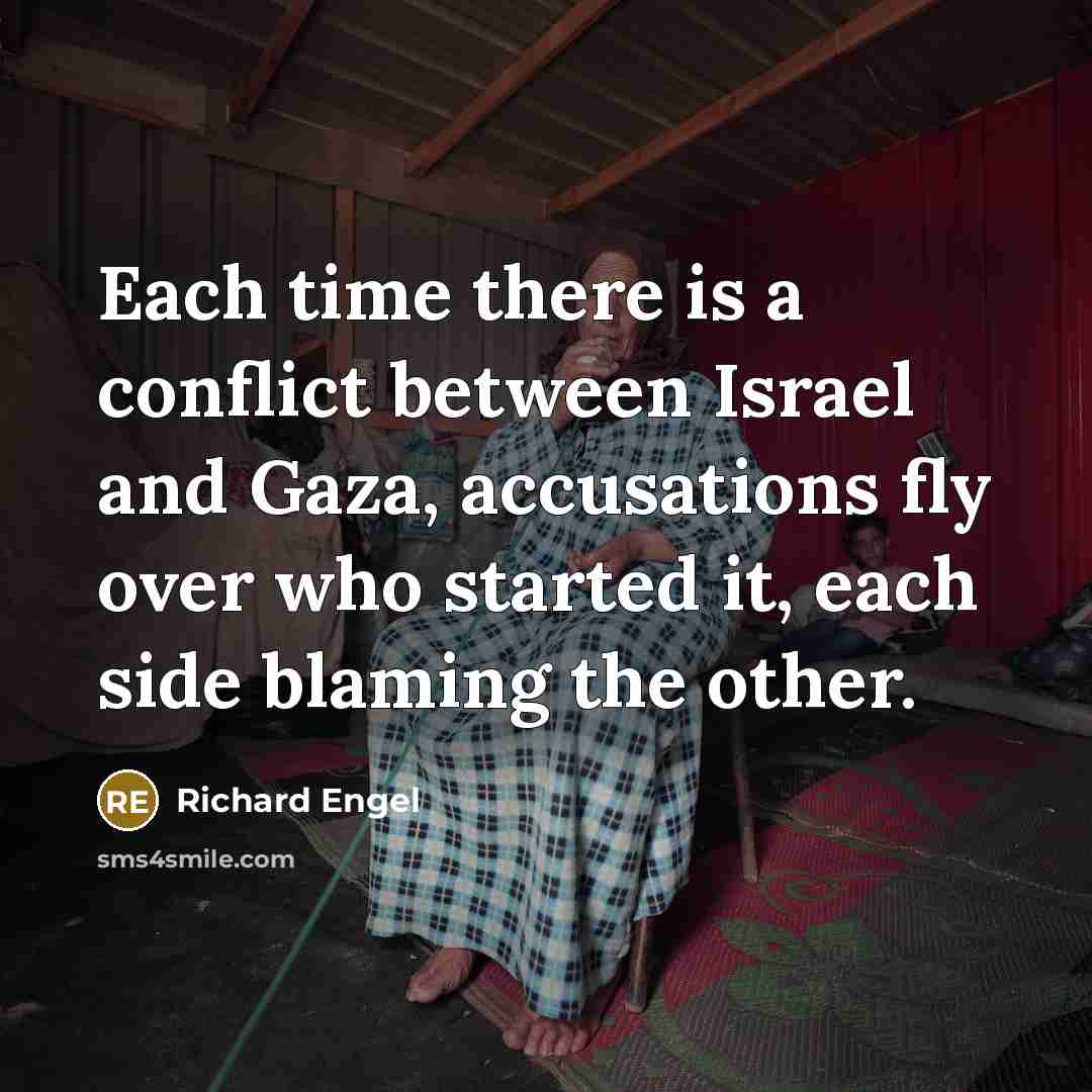 “Each time there is a conflict between Israel and Gaza, accusations fly over who started it, each side blaming the other.” quote by Richard Engel