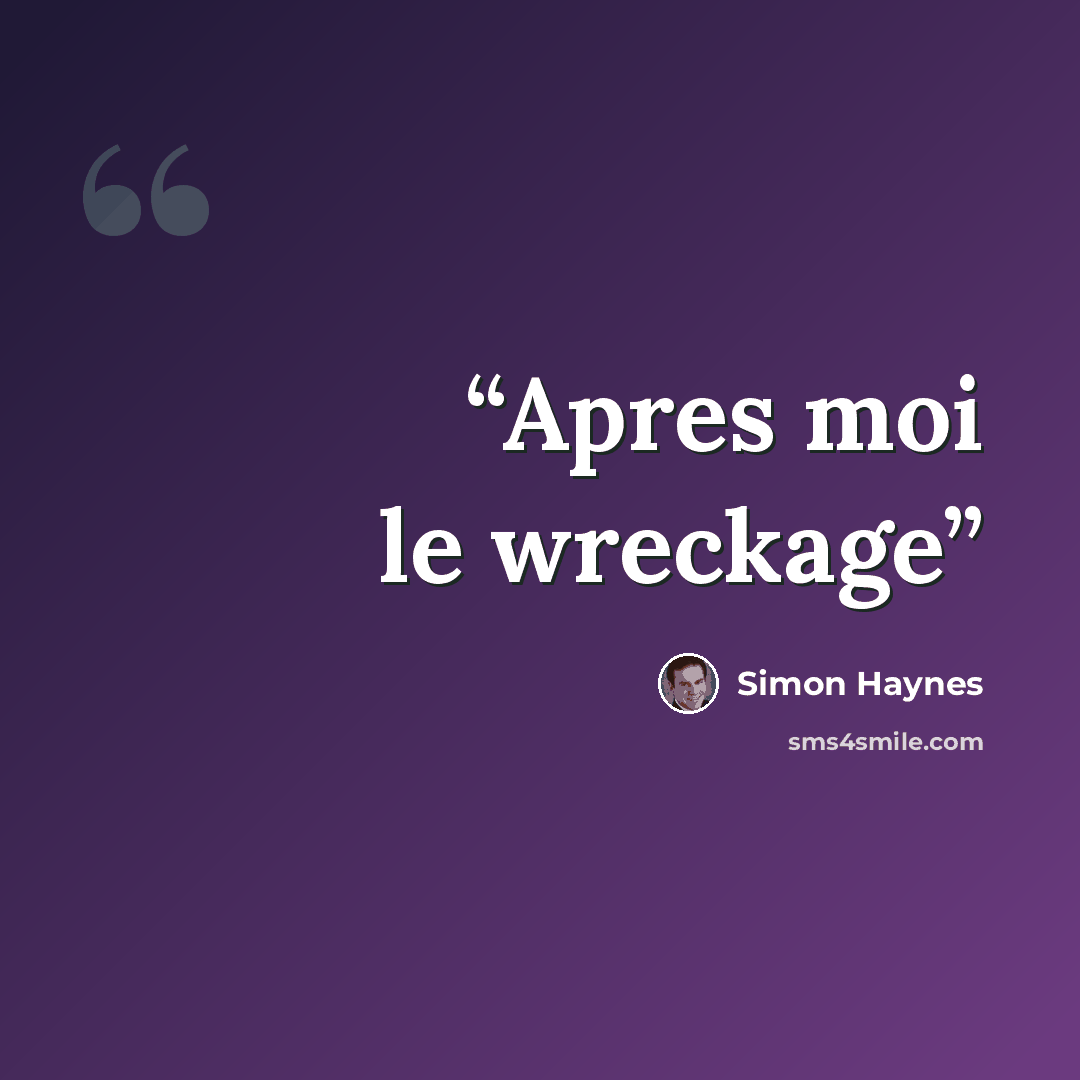 “Apres moi le wreckage” quote by Simon Haynes