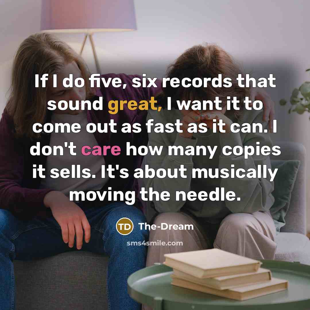 “If I do five, six records that sound great, I want it to come out as fast as it can. I don't care how many copies it sells. It's about musically moving the needle.” quote by The-Dream
