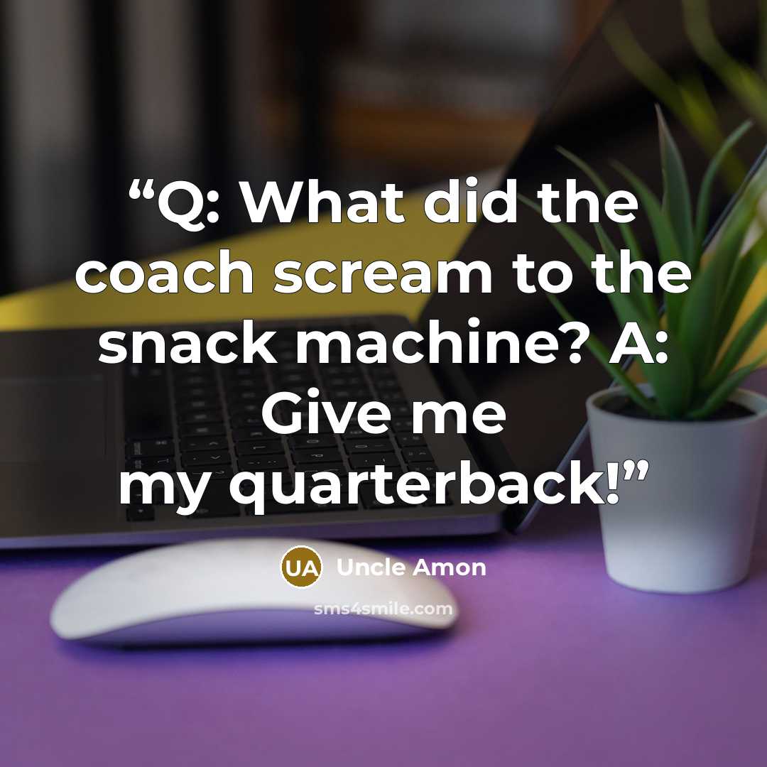 “Q: What did the coach scream to the snack machine? A: Give me my quarterback!” quote by Uncle Amon