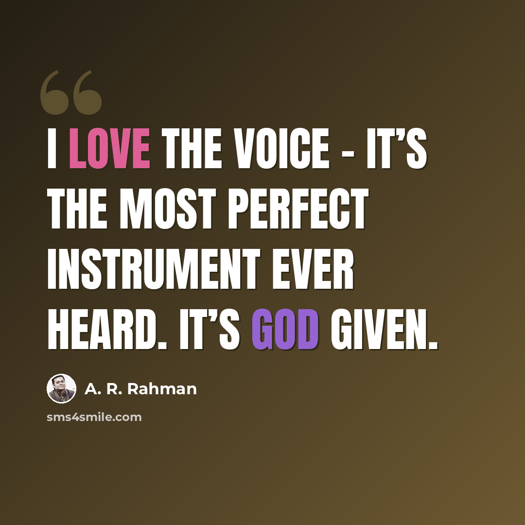 “I love the voice - it’s the most perfect instrument ever heard. It’s God given.” quote by A. R. Rahman