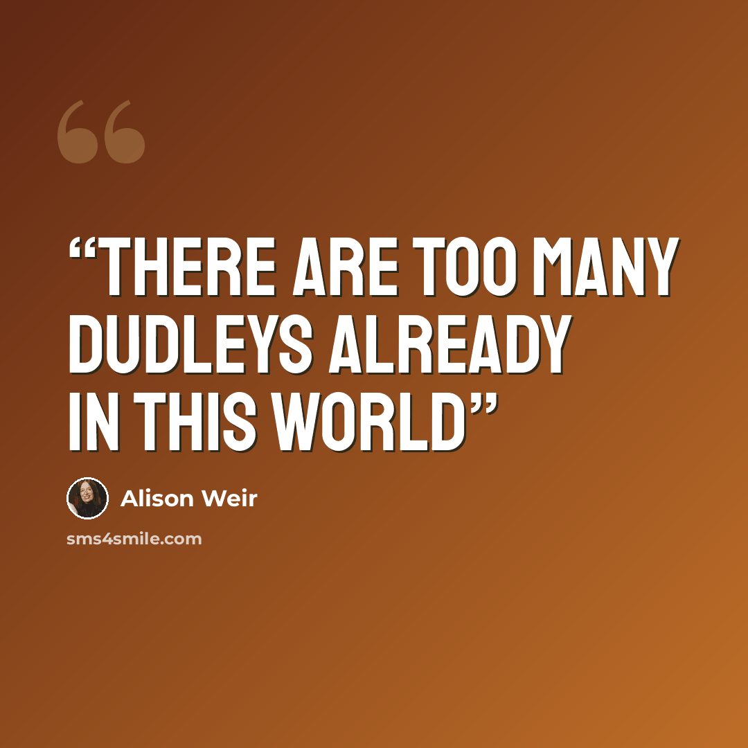 “There are too many Dudleys already in this world” quote by Alison Weir