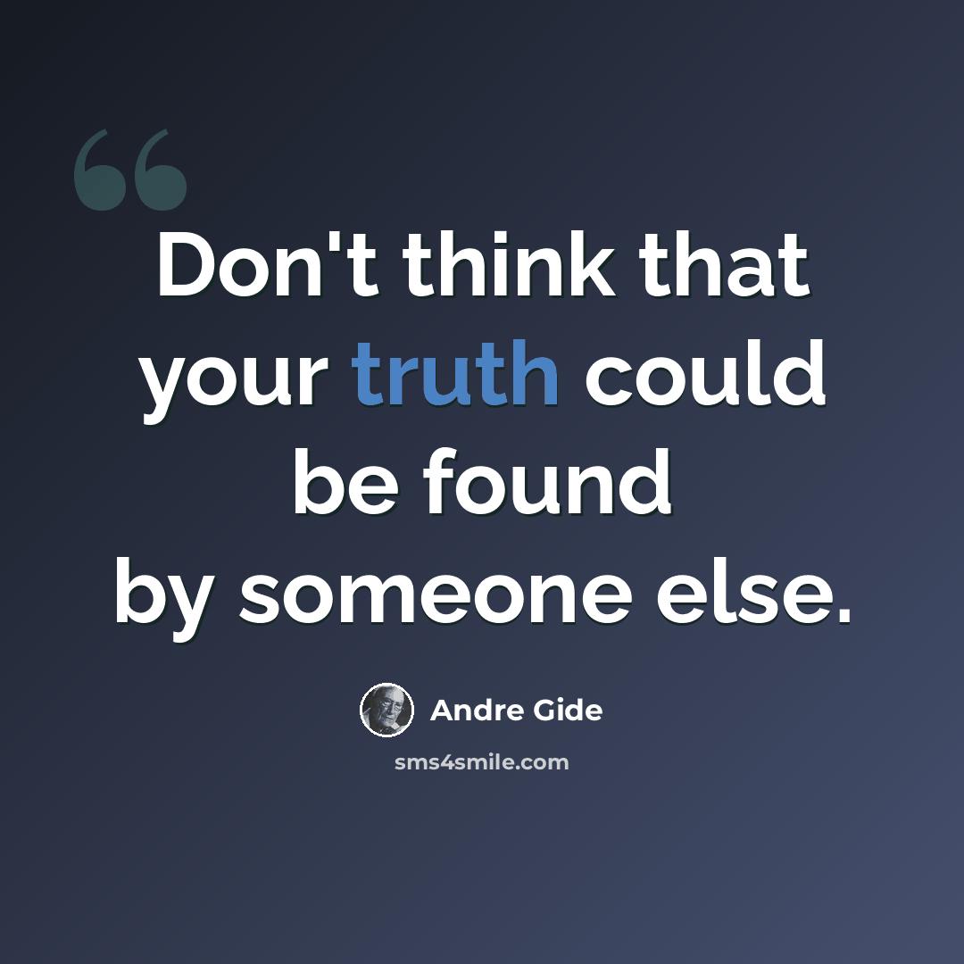 “Don't think that your truth could be found by someone else.” quote by Andre Gide