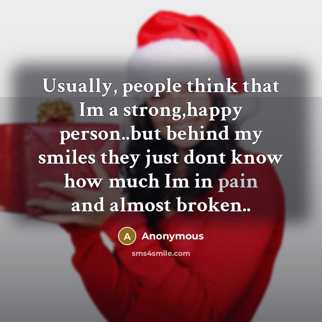 “Usually, people think that Im a strong,happy person..but behind my smiles they just dont know how much Im in pain and almost broken..” quote by Anonymous