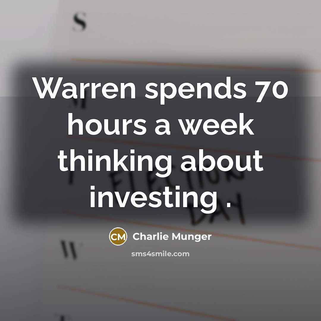“Warren spends 70 hours a week thinking about investing .” quote by Charlie Munger