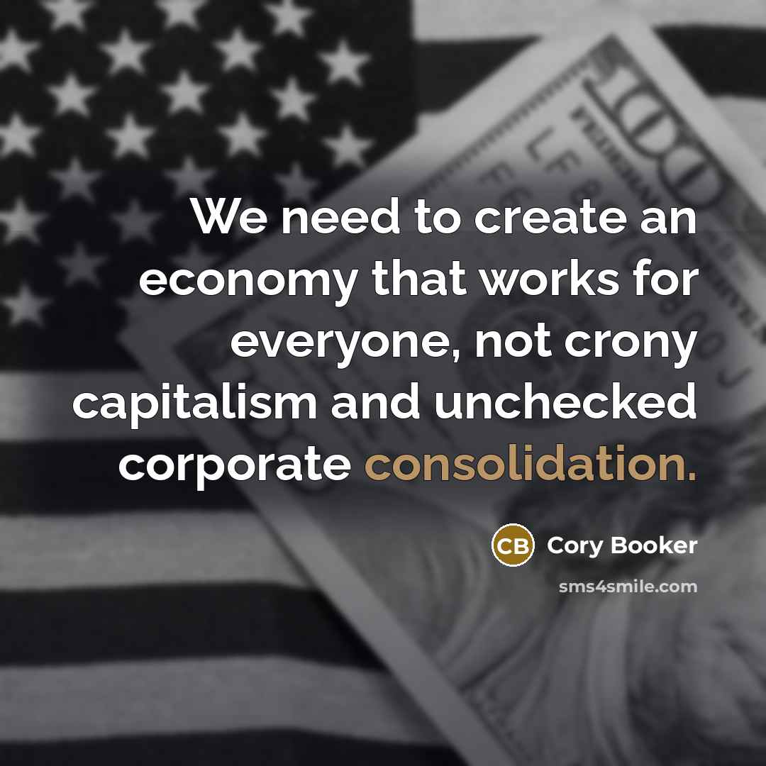 “We need to create an economy that works for everyone, not crony capitalism and unchecked corporate consolidation.” quote by Cory Booker