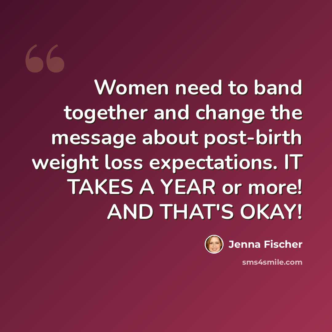 “Women need to band together and change the message about post-birth weight loss expectations. IT TAKES A YEAR or more! AND THAT'S OKAY!” quote by Jenna Fischer