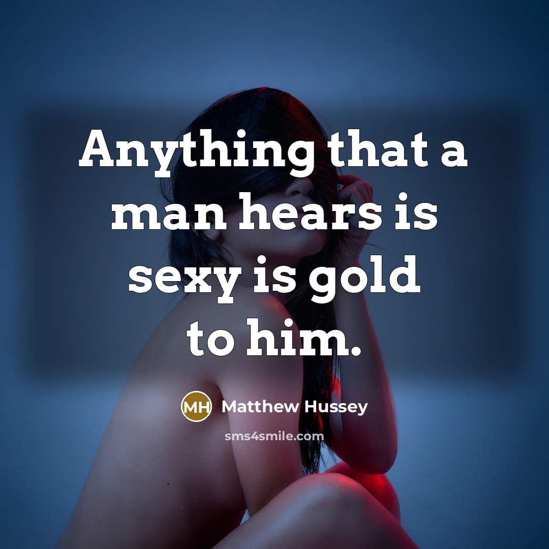 “Anything that a man hears is sexy is gold to him.” quote by Matthew Hussey