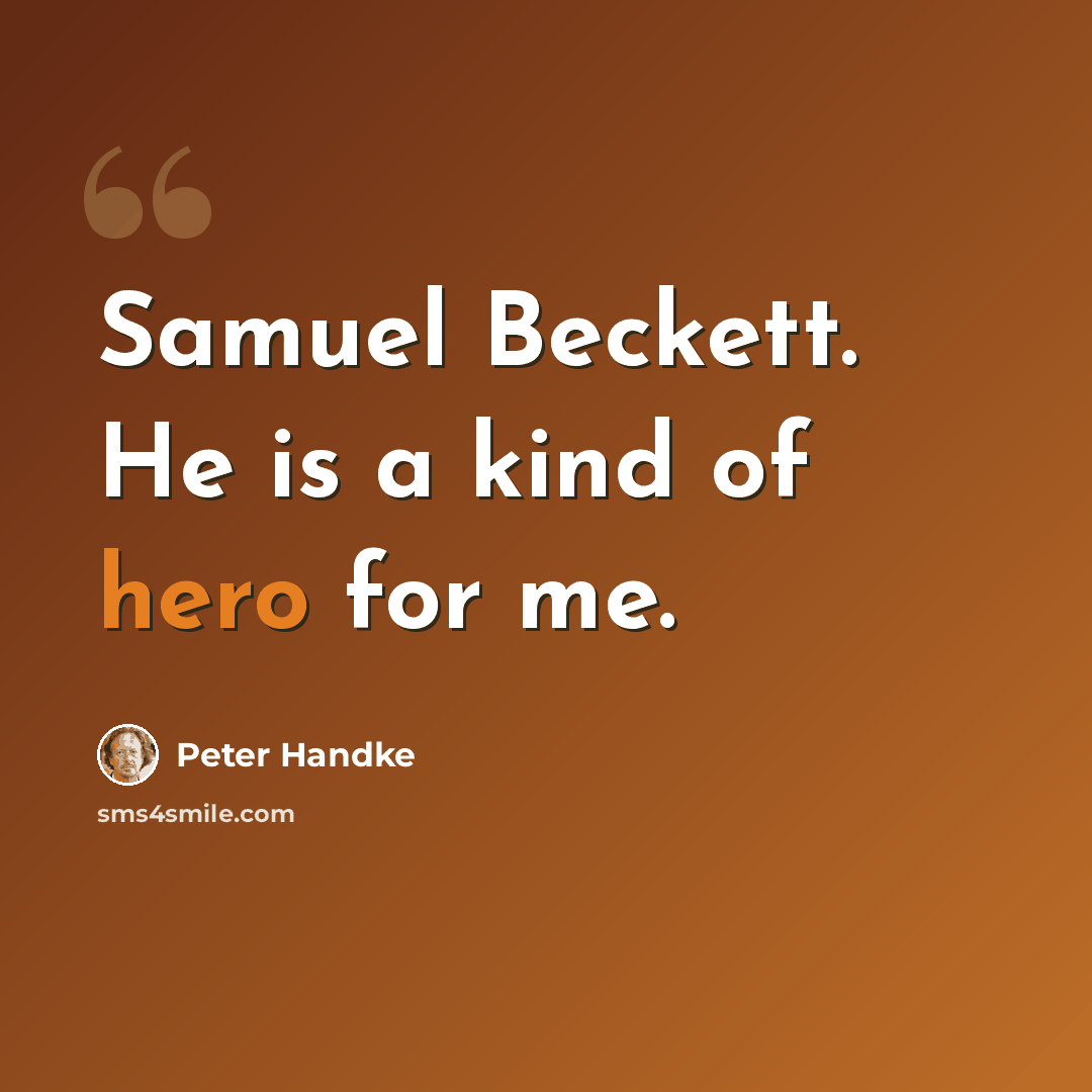 “Samuel Beckett. He is a kind of hero for me.” quote by Peter Handke