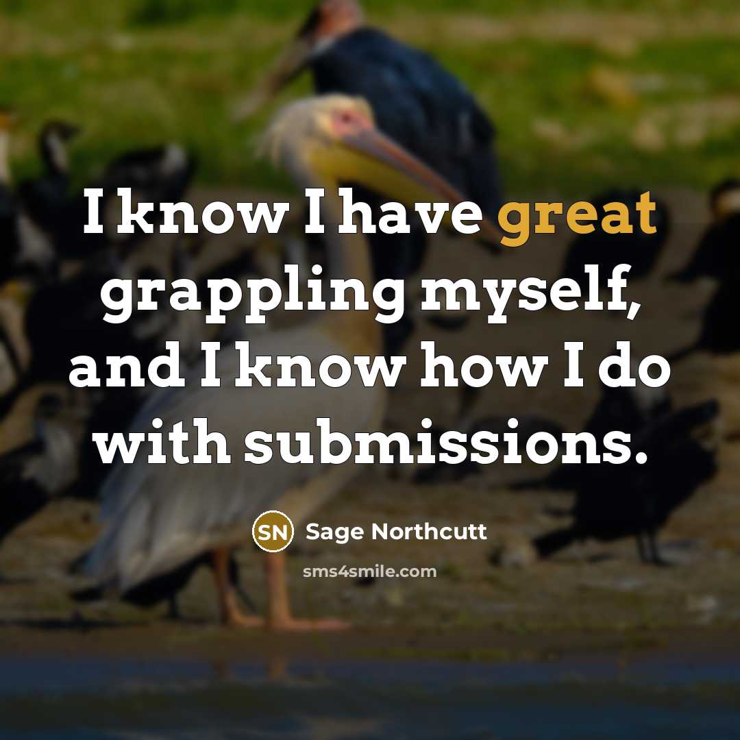 “I know I have great grappling myself, and I know how I do with submissions.” quote by Sage Northcutt