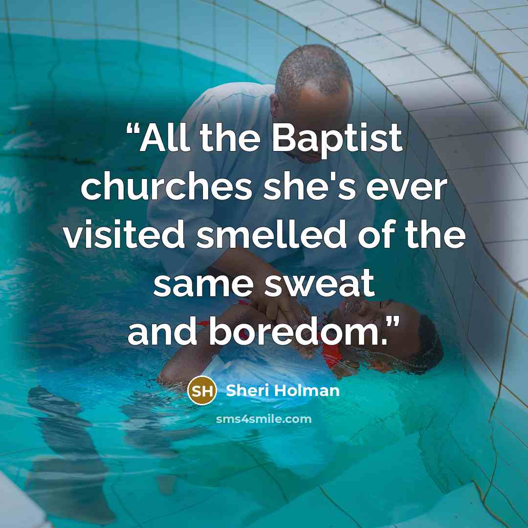 “All the Baptist churches she's ever visited smelled of the same sweat and boredom.” quote by Sheri Holman