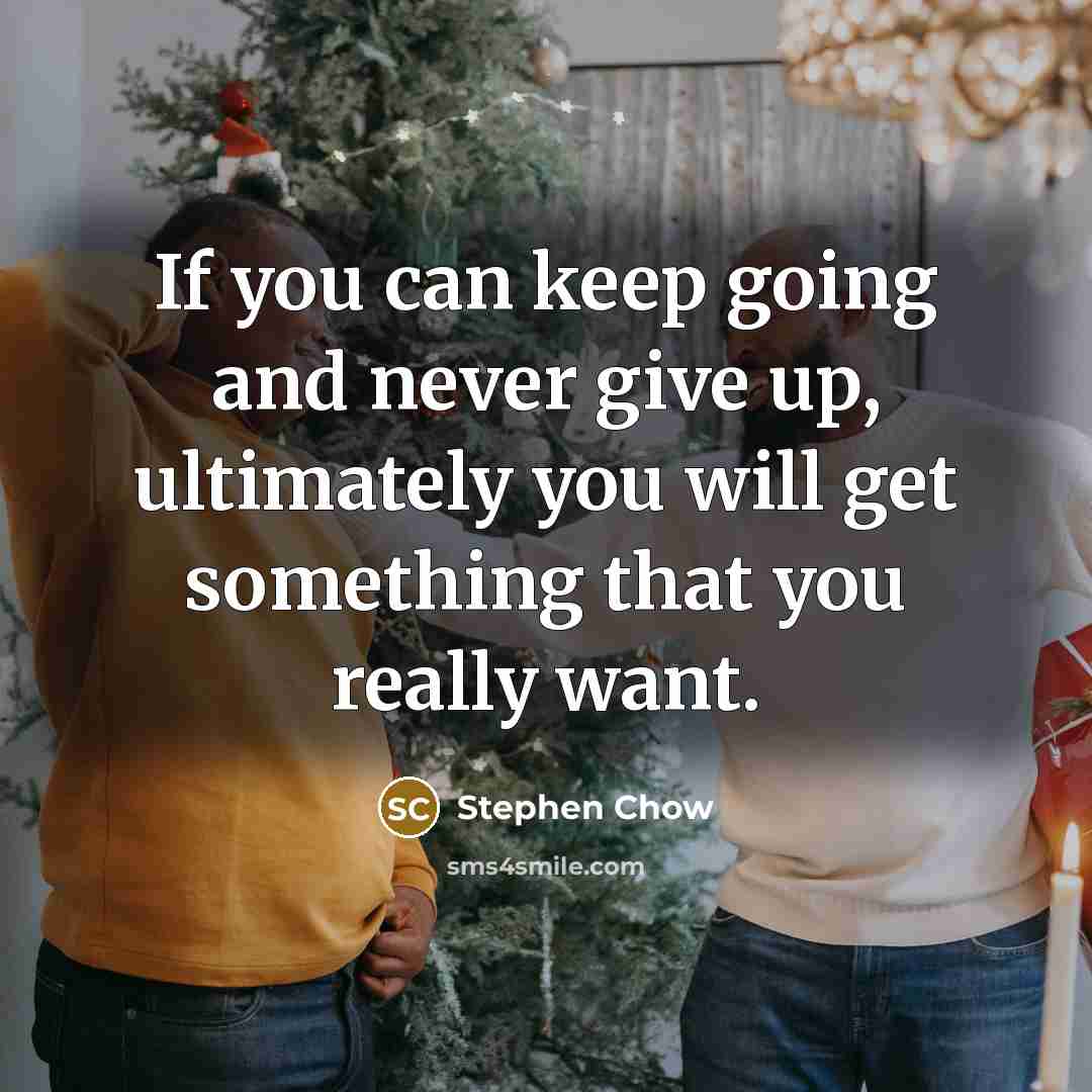 “If you can keep going and never give up, ultimately you will get something that you really want.” quote by Stephen Chow