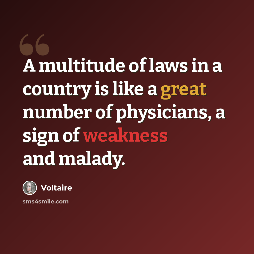 “A multitude of laws in a country is like a great number of physicians, a sign of weakness and malady.” quote by Voltaire