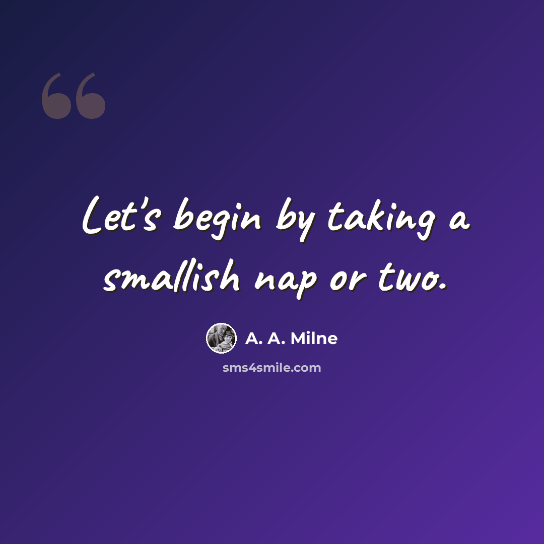 “Let's begin by taking a smallish nap or two.” quote by A. A. Milne