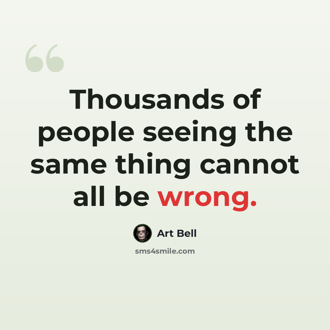 “Thousands of people seeing the same thing cannot all be wrong.” quote by Art Bell