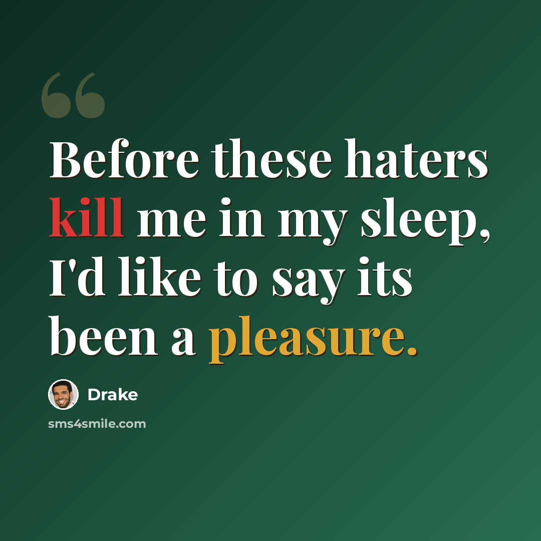 “Before these haters kill me in my sleep, I'd like to say its been a pleasure.” quote by Drake