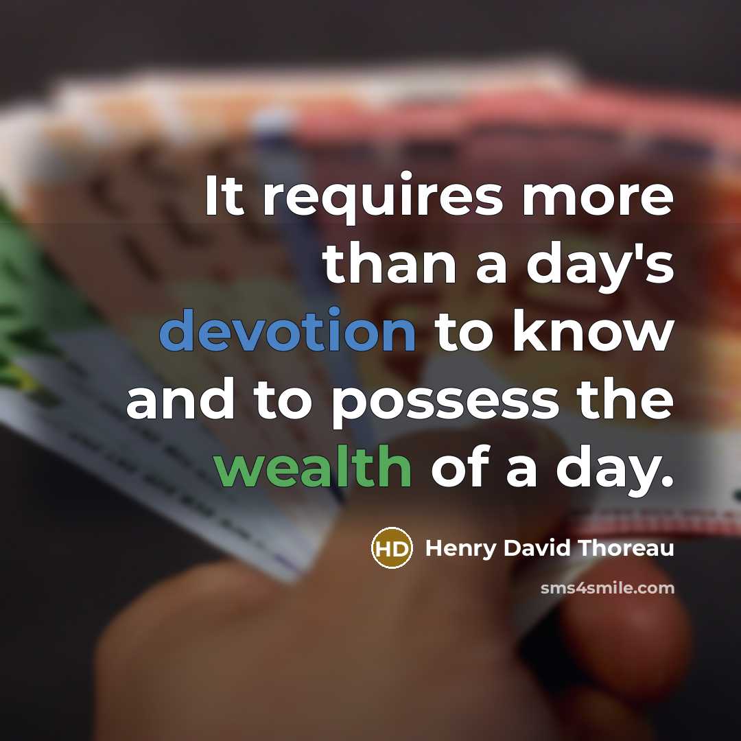 “It requires more than a day's devotion to know and to possess the wealth of a day.” quote by Henry David Thoreau