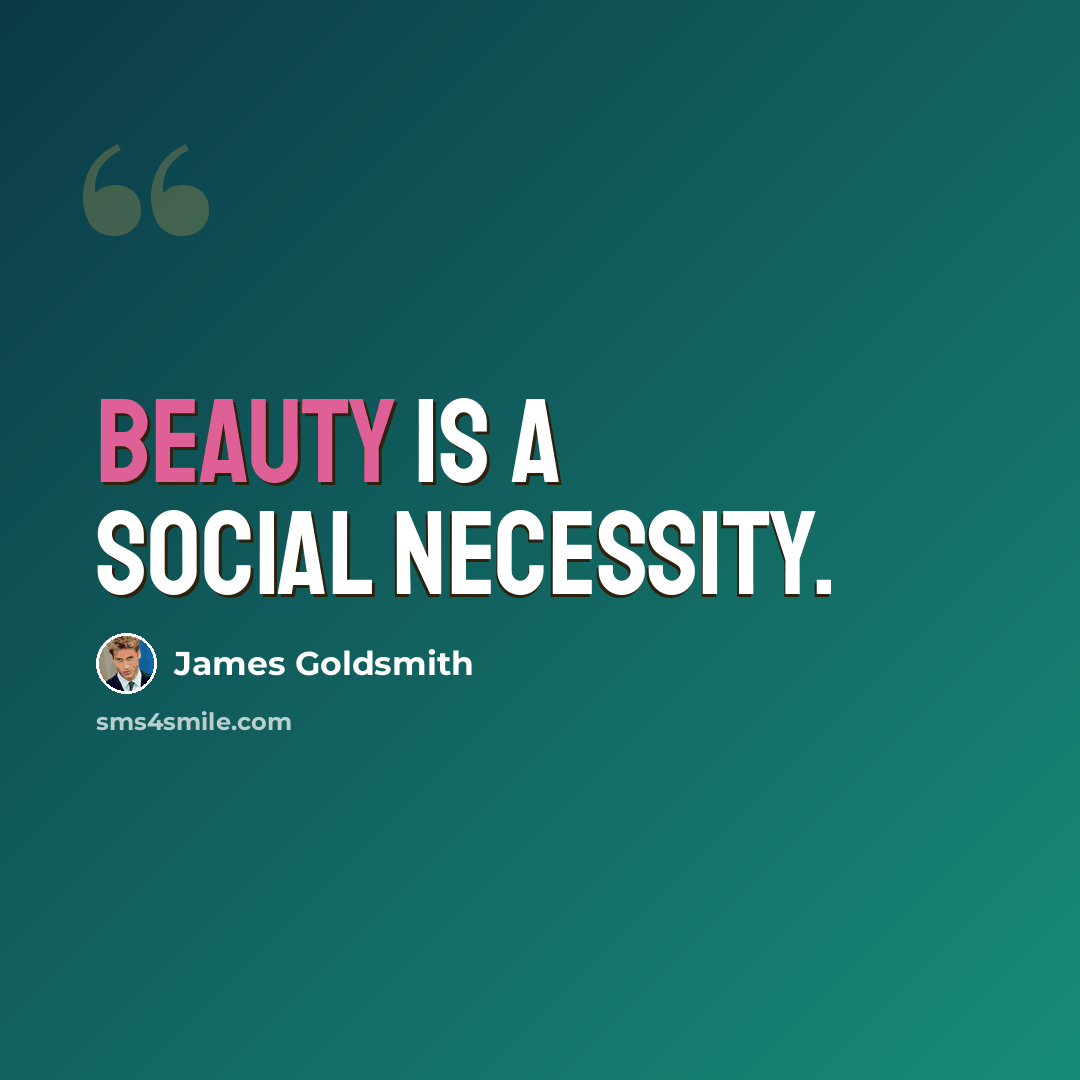 “Beauty is a social necessity.” quote by James Goldsmith
