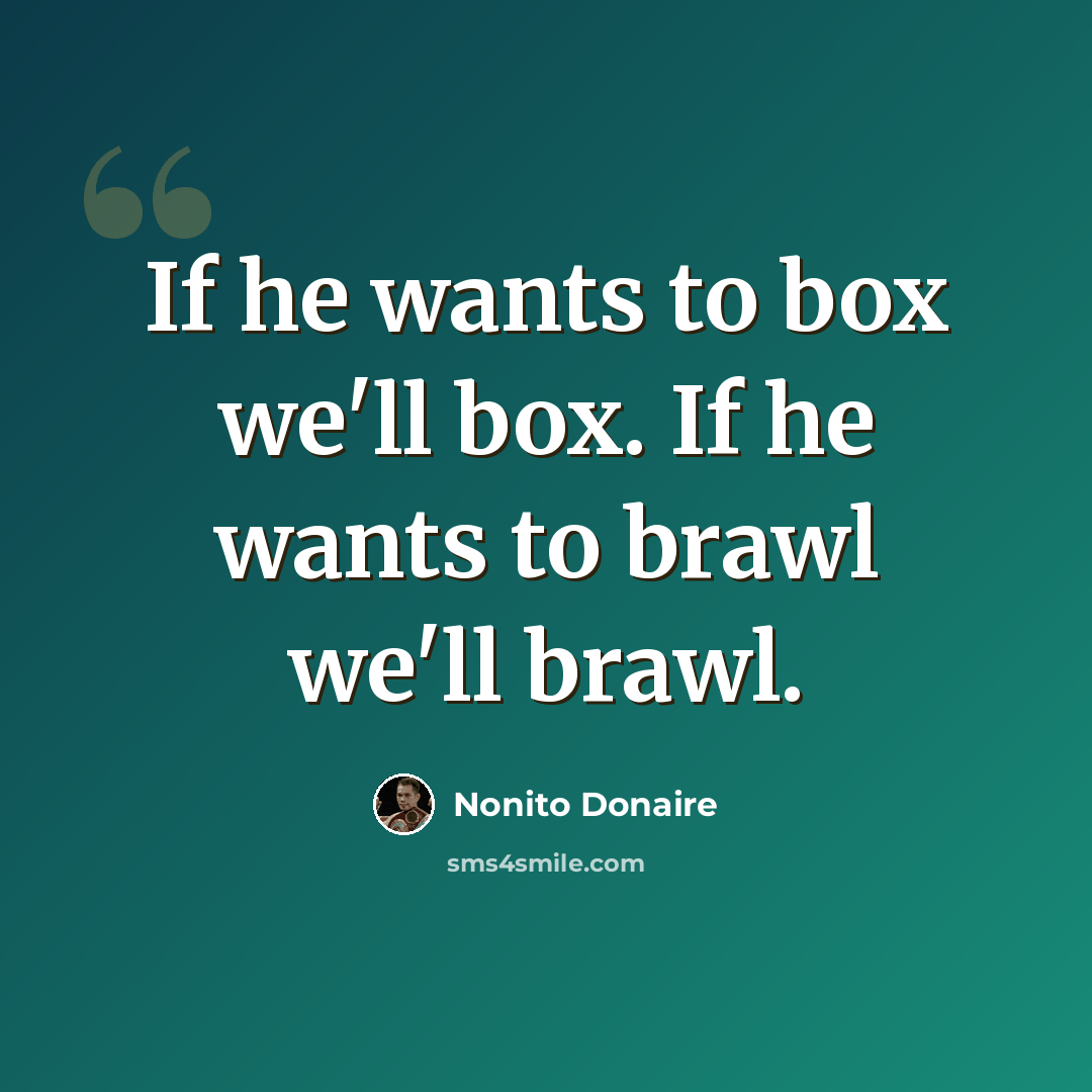 “If he wants to box we'll box. If he wants to brawl we'll brawl.” quote by Nonito Donaire
