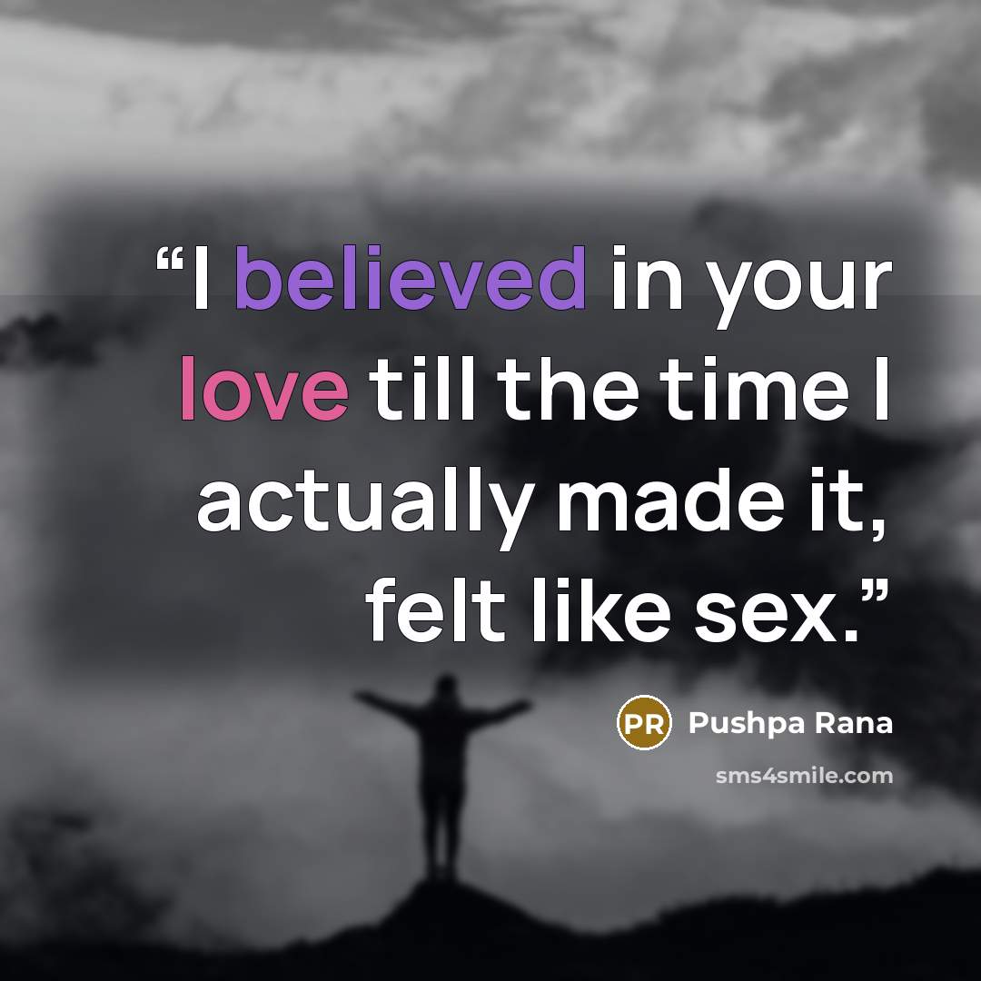 “I believed in your love till the time I actually made it, felt like sex.” quote by Pushpa Rana