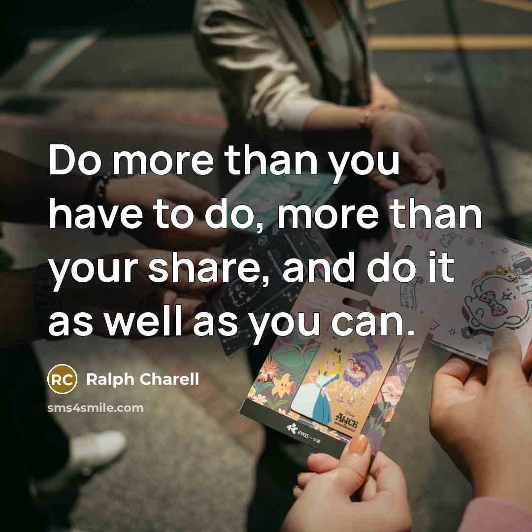 “Do more than you have to do, more than your share, and do it as well as you can.” quote by Ralph Charell