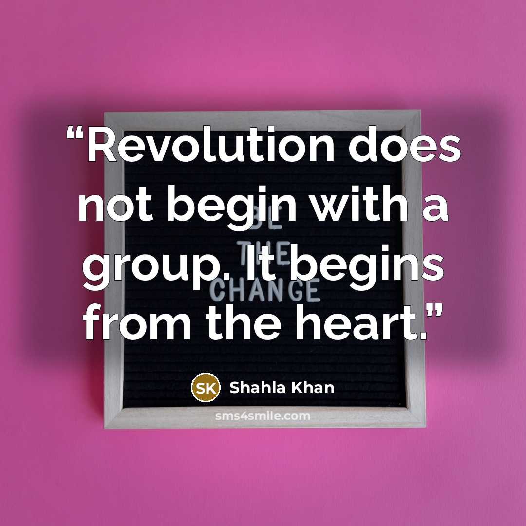 “Revolution does not begin with a group. It begins from the heart.” quote by Shahla Khan