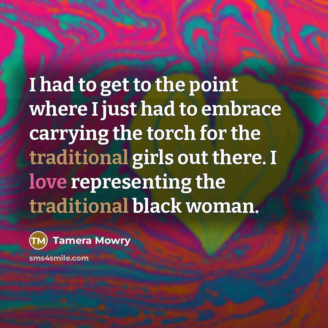 “I had to get to the point where I just had to embrace carrying the torch for the traditional girls out there. I love representing the traditional black woman.” quote by Tamera Mowry