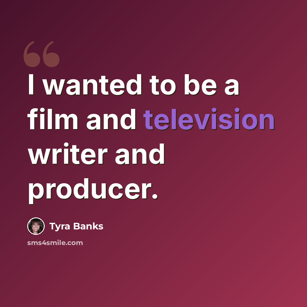 “I wanted to be a film and television writer and producer.” quote by Tyra Banks