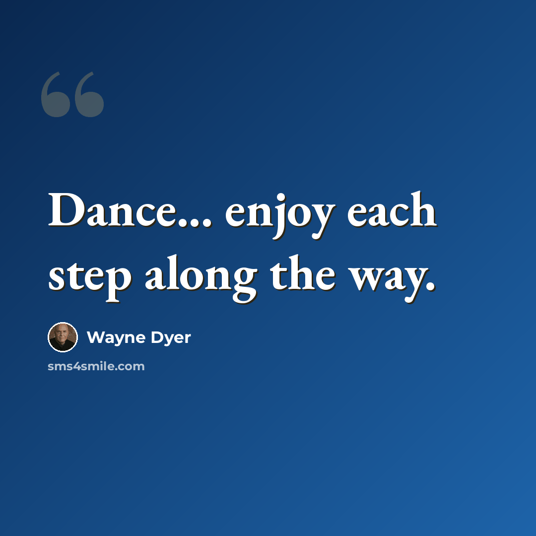 “Dance... enjoy each step along the way.” quote by Wayne Dyer