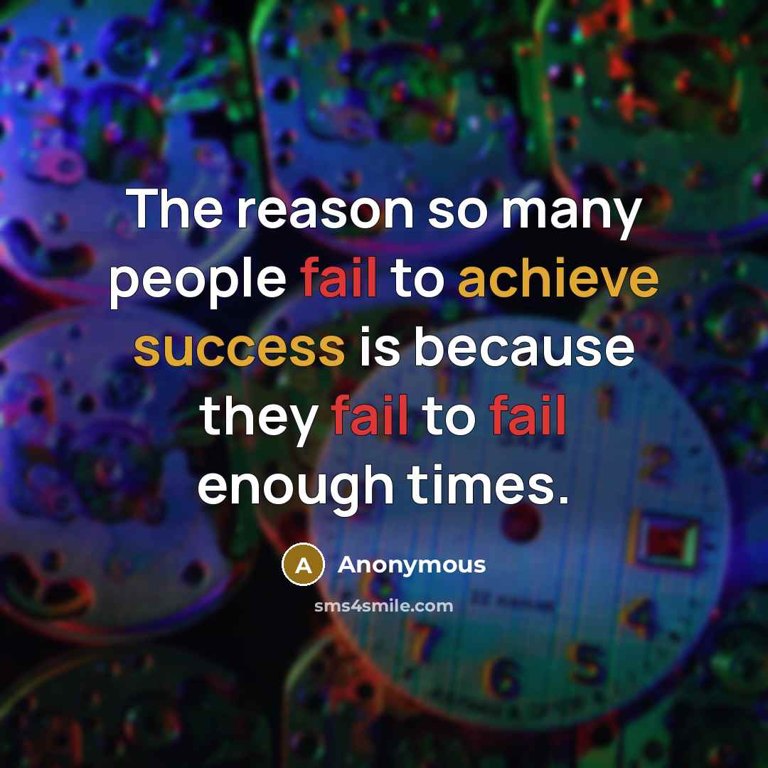 “The reason so many people fail to achieve success is because they fail to fail enough times.” quote by Anonymous