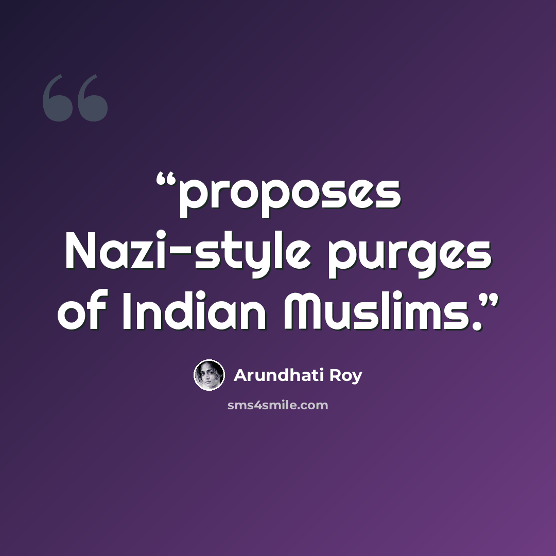 “proposes Nazi-style purges of Indian Muslims.” quote by Arundhati Roy