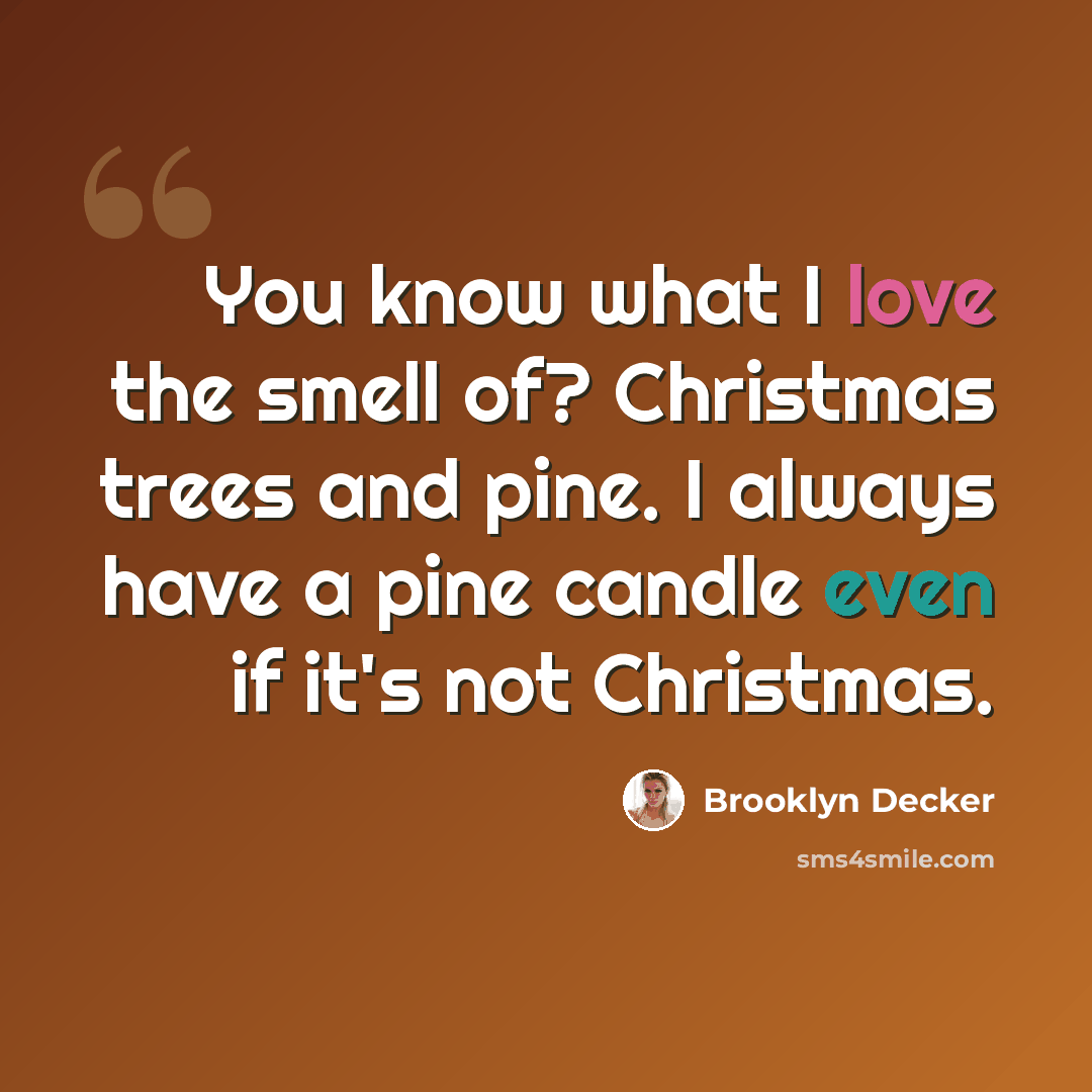 “You know what I love the smell of? Christmas trees and pine. I always have a pine candle even if it's not Christmas.” quote by Brooklyn Decker