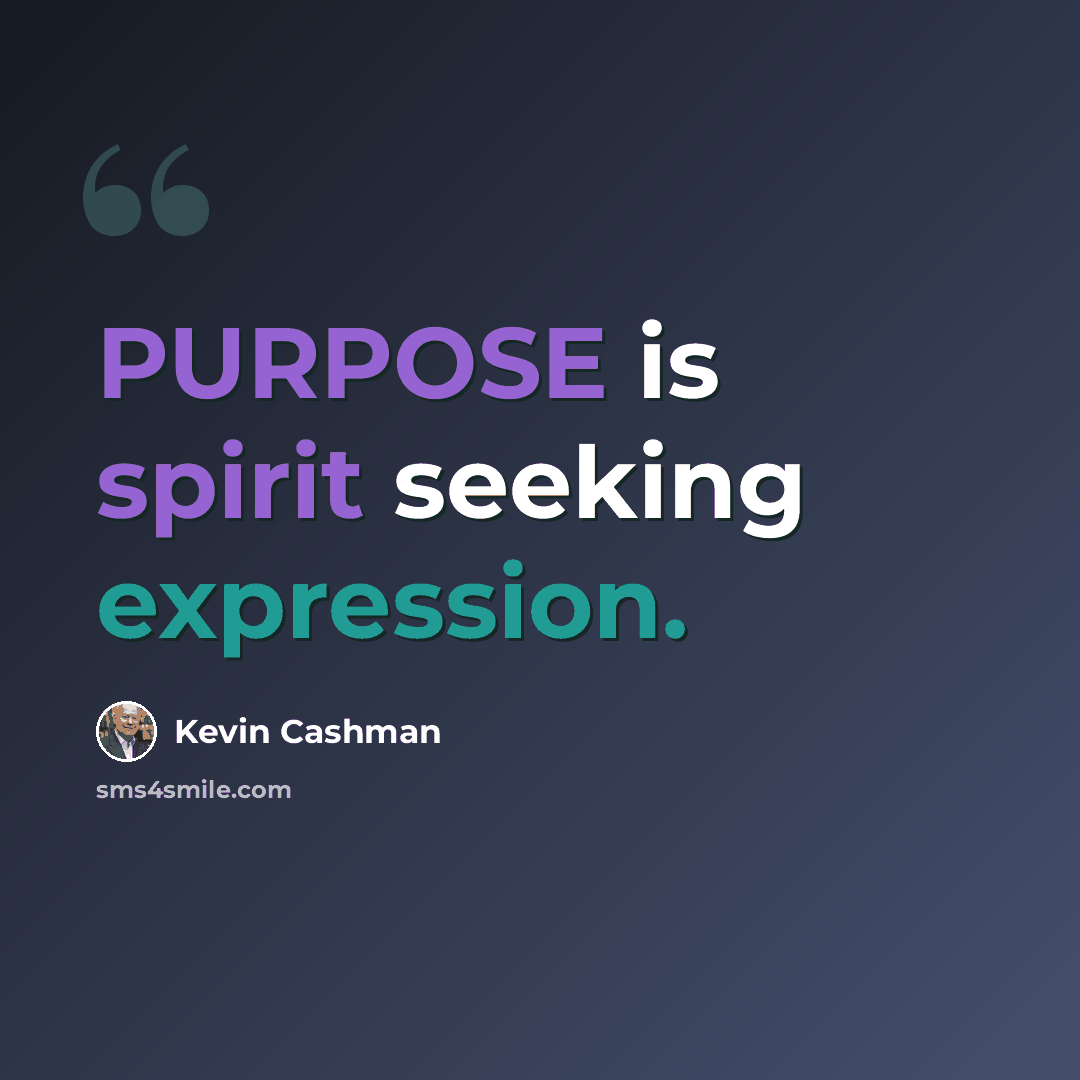 “PURPOSE is spirit seeking expression.” quote by Kevin Cashman