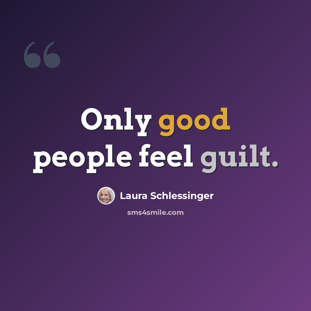 “Only good people feel guilt.” quote by Laura Schlessinger