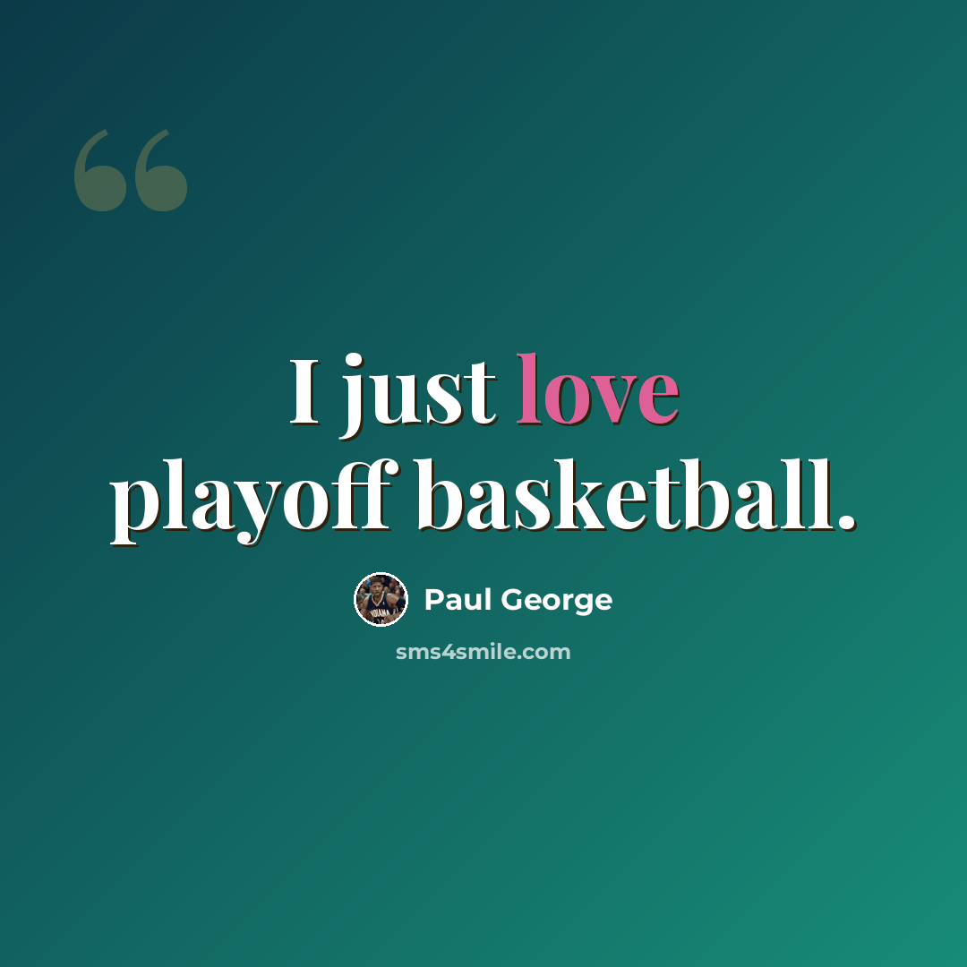 “I just love playoff basketball.” quote by Paul George