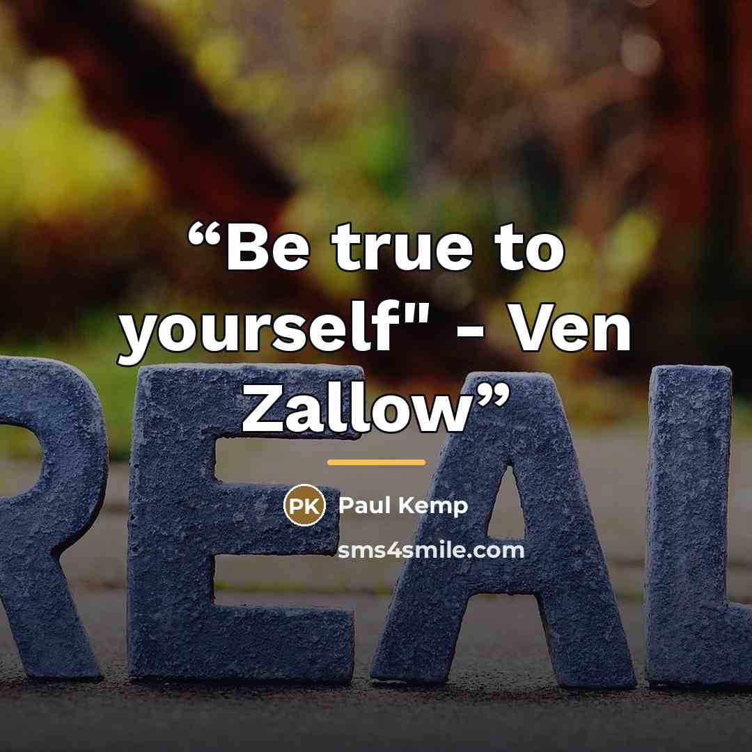 “Be true to yourself" - Ven Zallow” quote by Paul Kemp