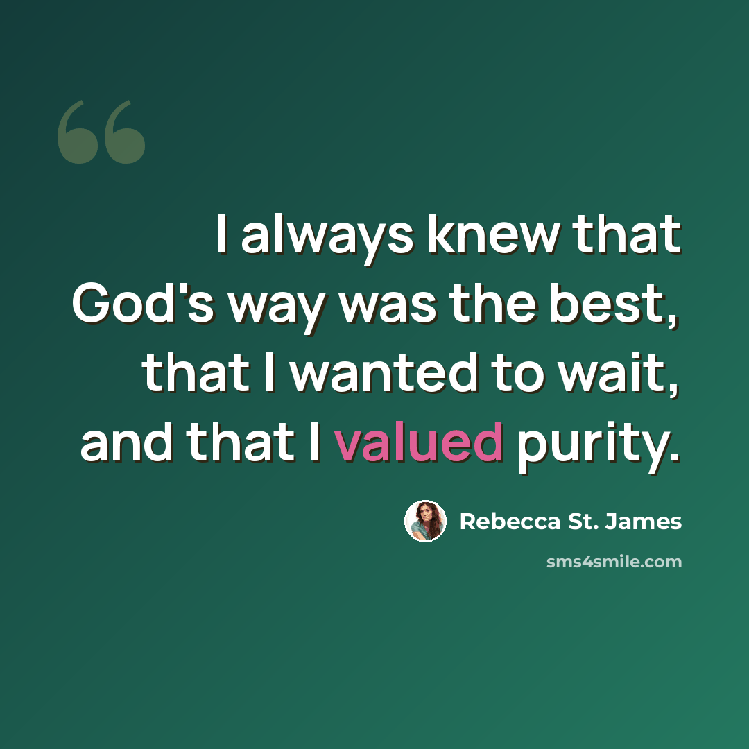 “I always knew that God's way was the best, that I wanted to wait, and that I valued purity.” quote by Rebecca St. James