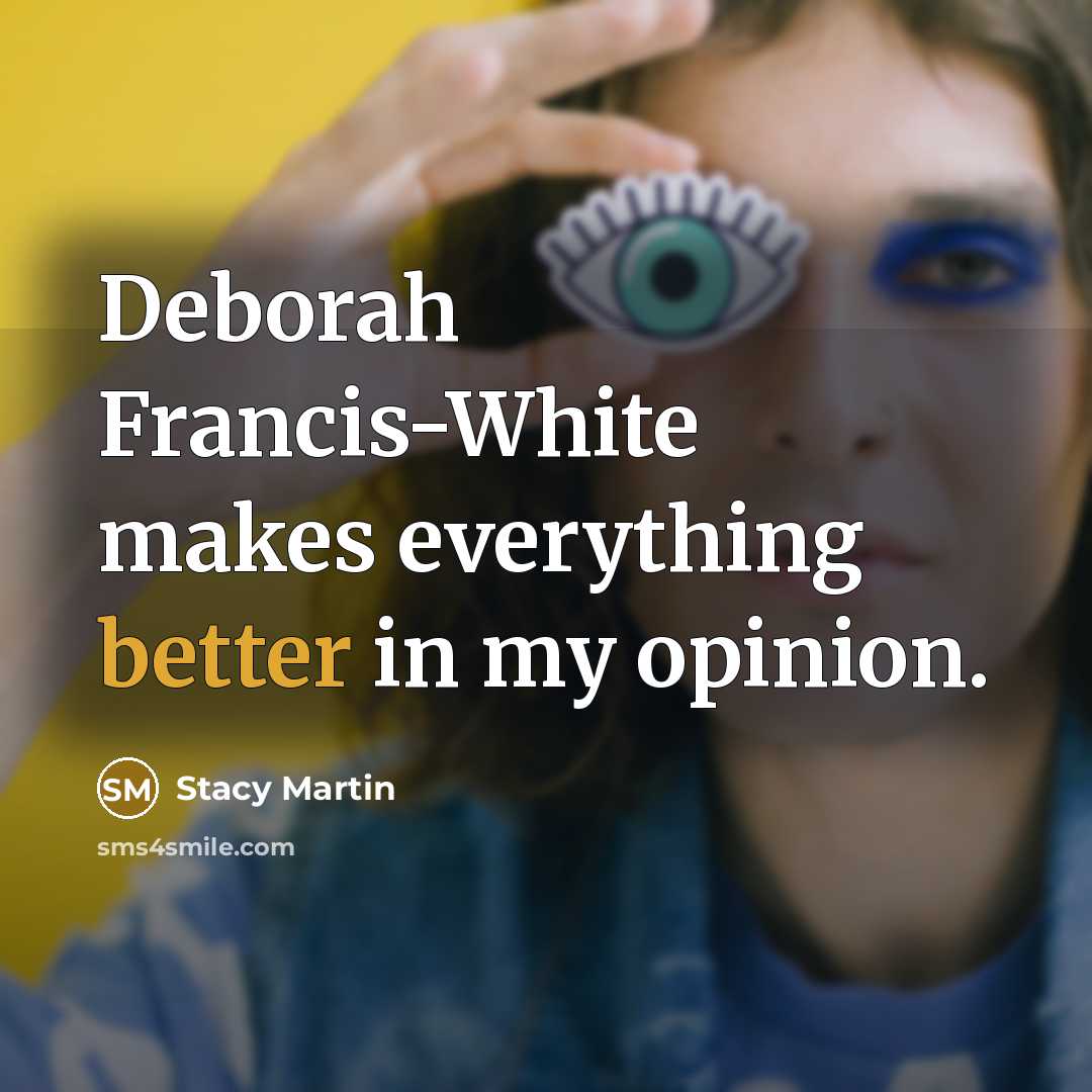 “Deborah Francis-White makes everything better in my opinion.” quote by Stacy Martin