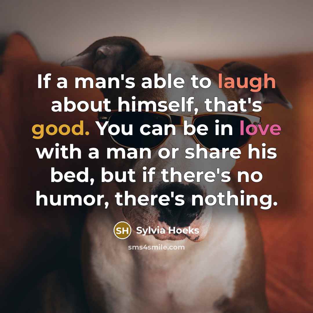 “If a man's able to laugh about himself, that's good. You can be in love with a man or share his bed, but if there's no humor, there's nothing.” quote by Sylvia Hoeks