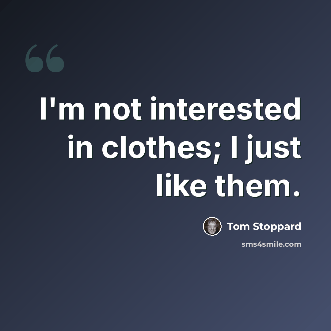 “I'm not interested in clothes; I just like them.” quote by Tom Stoppard
