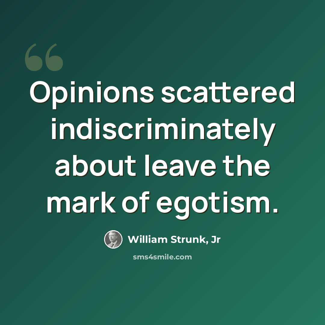 “Opinions scattered indiscriminately about leave the mark of egotism.” quote by William Strunk, Jr