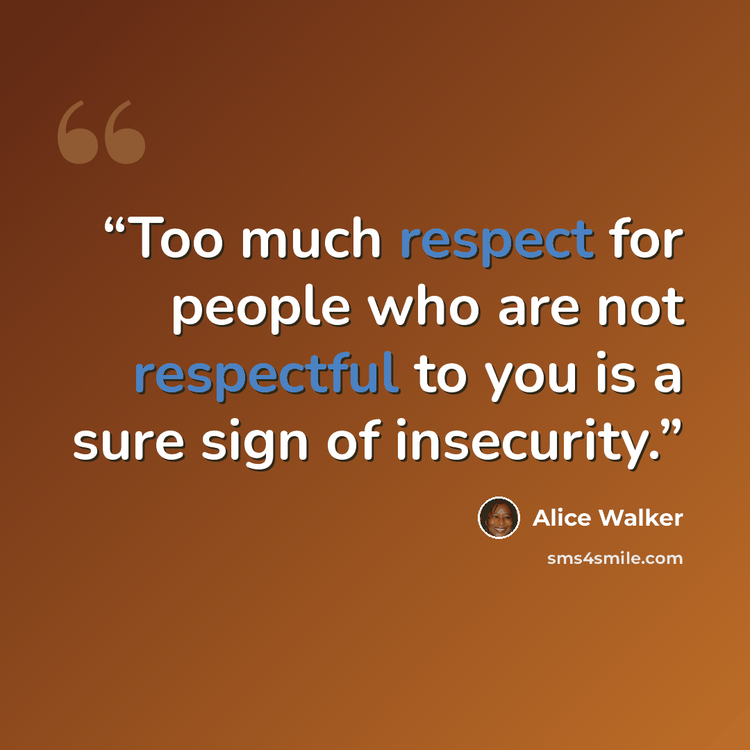 “Too much respect for people who are not respectful to you is a sure sign of insecurity.” quote by Alice Walker