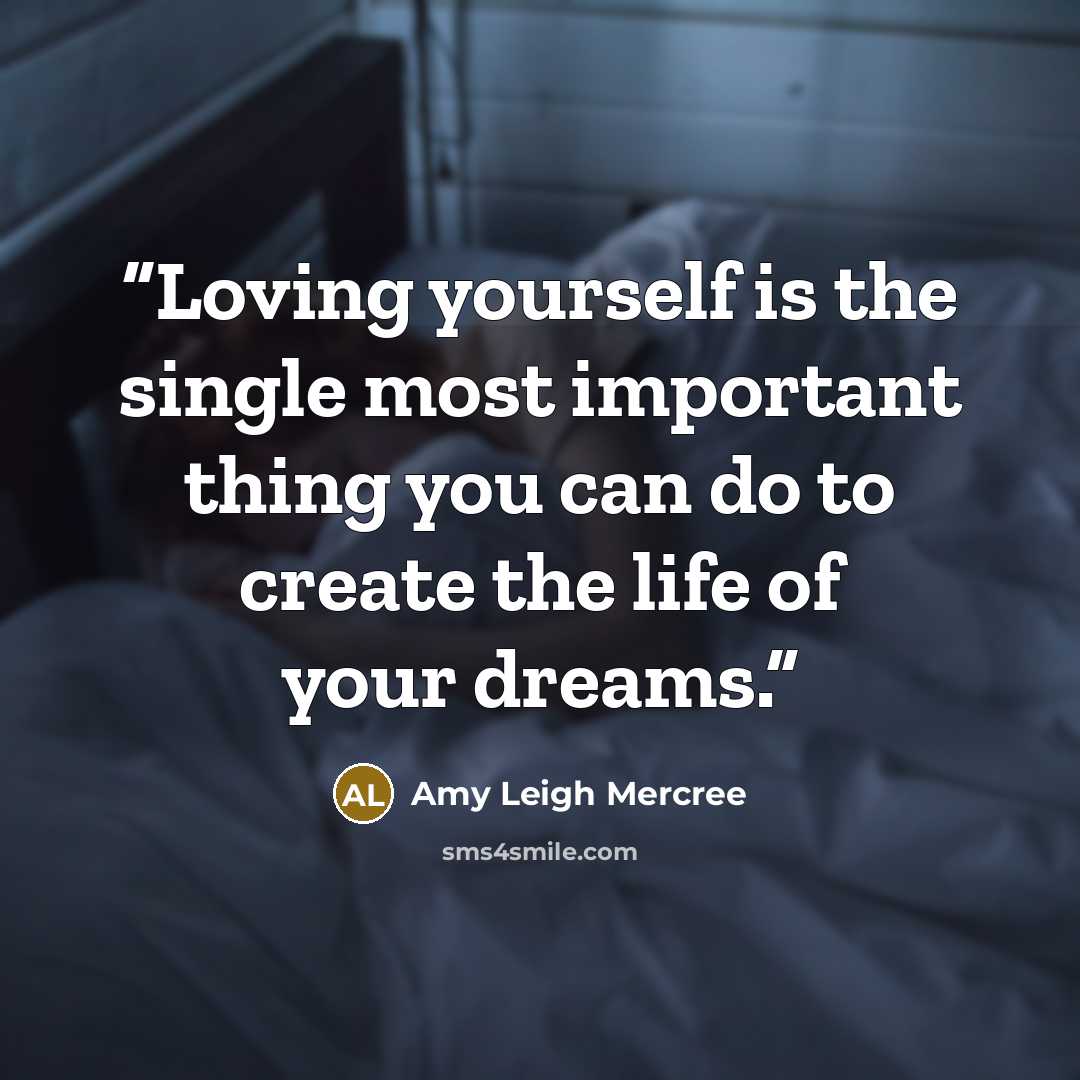 “Loving yourself is the single most important thing you can do to create the life of your dreams.” quote by Amy Leigh Mercree