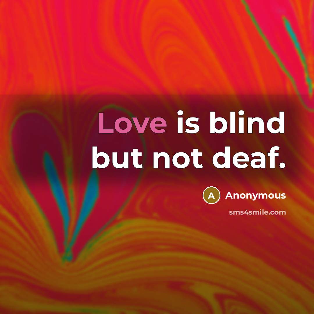 “Love is blind but not deaf.” quote by Anonymous