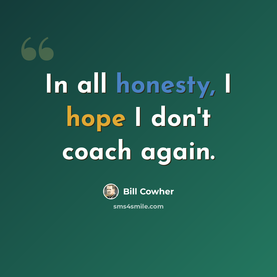 “In all honesty, I hope I don't coach again.” quote by Bill Cowher
