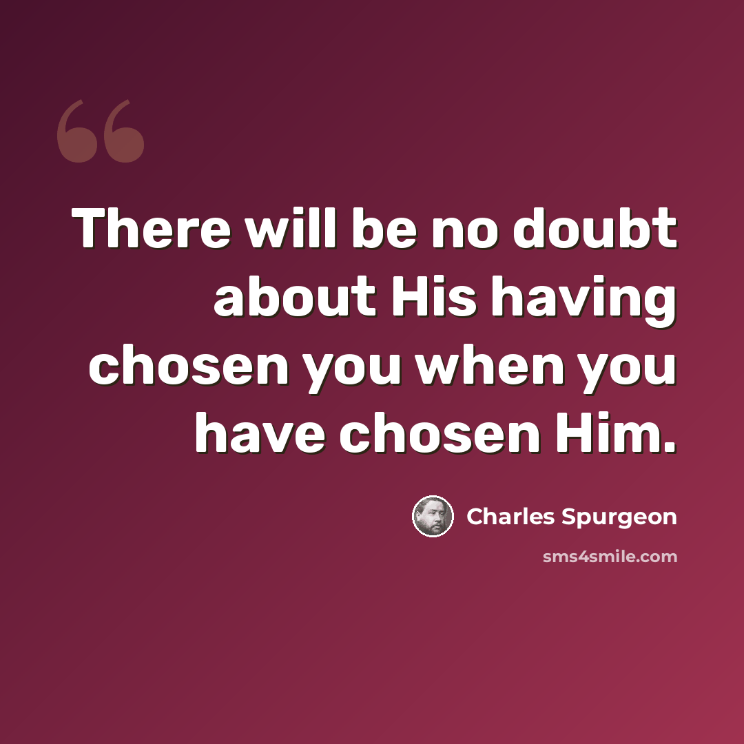 “There will be no doubt about His having chosen you when you have chosen Him.” quote by Charles Spurgeon