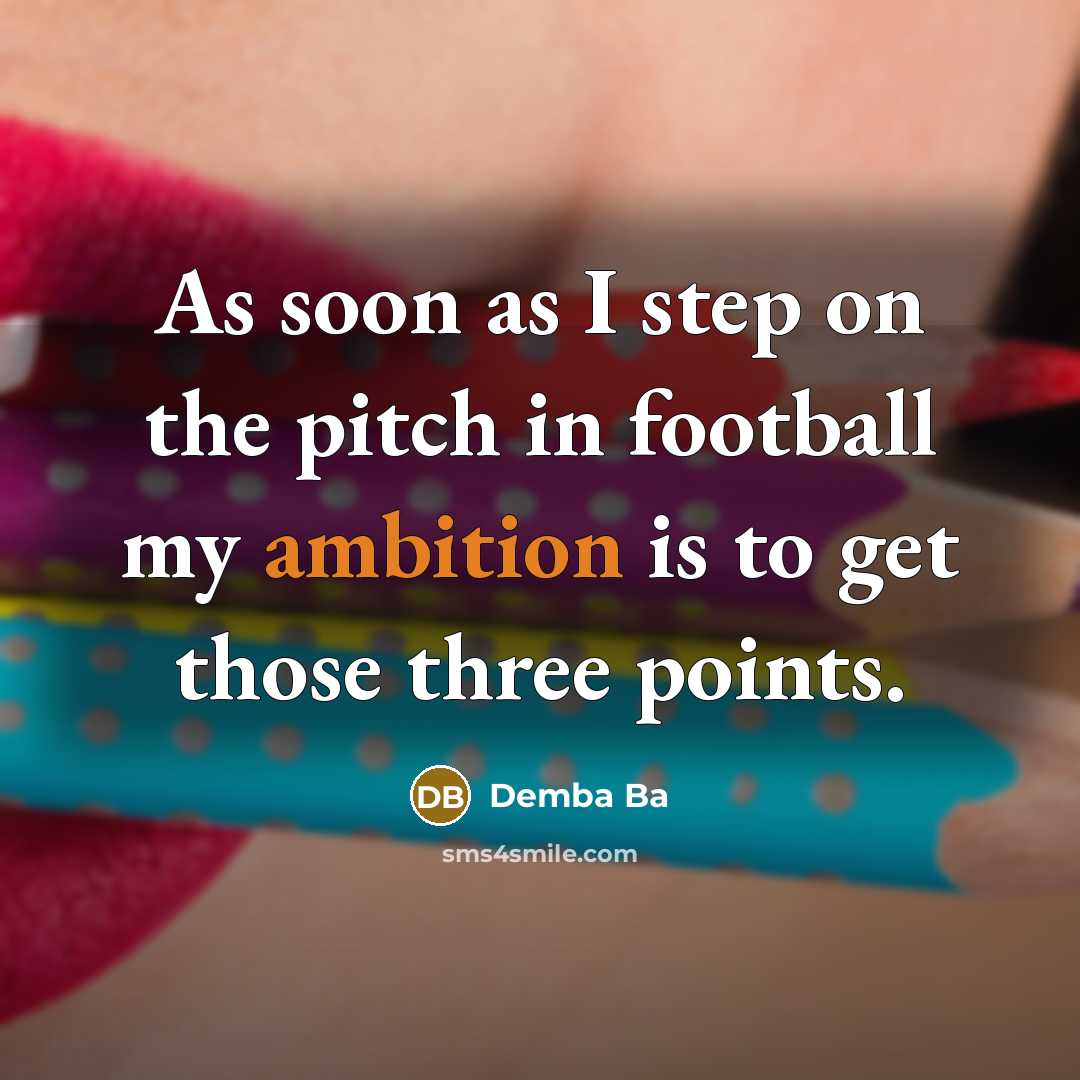 “As soon as I step on the pitch in football my ambition is to get those three points.” quote by Demba Ba